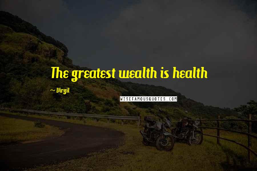 Virgil Quotes: The greatest wealth is health