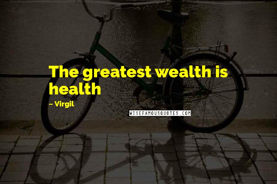 Virgil Quotes: The greatest wealth is health