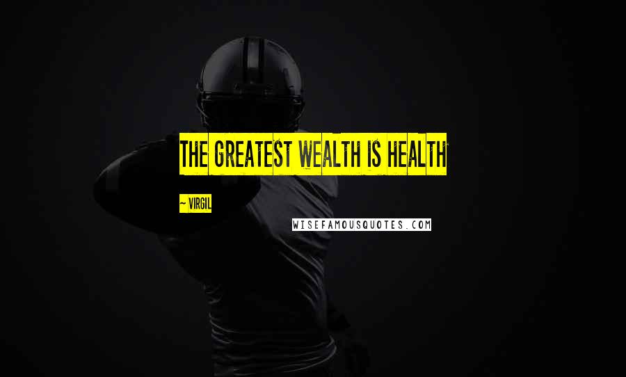 Virgil Quotes: The greatest wealth is health