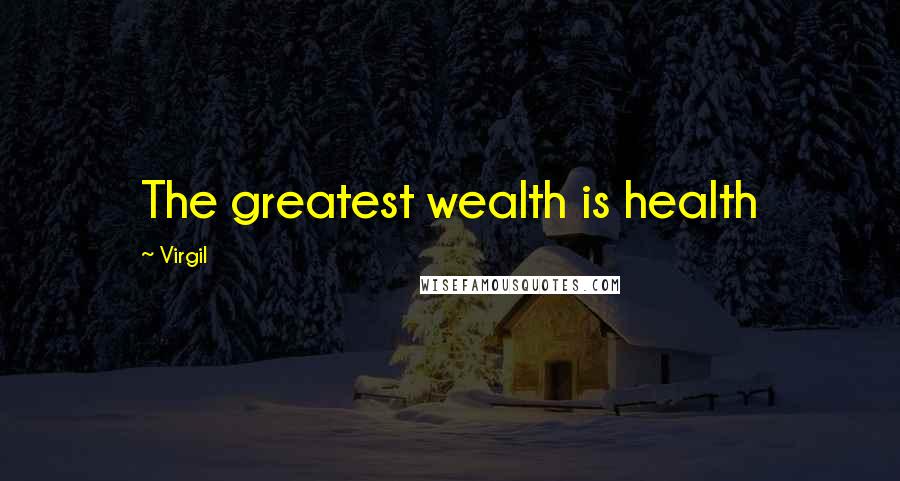 Virgil Quotes: The greatest wealth is health