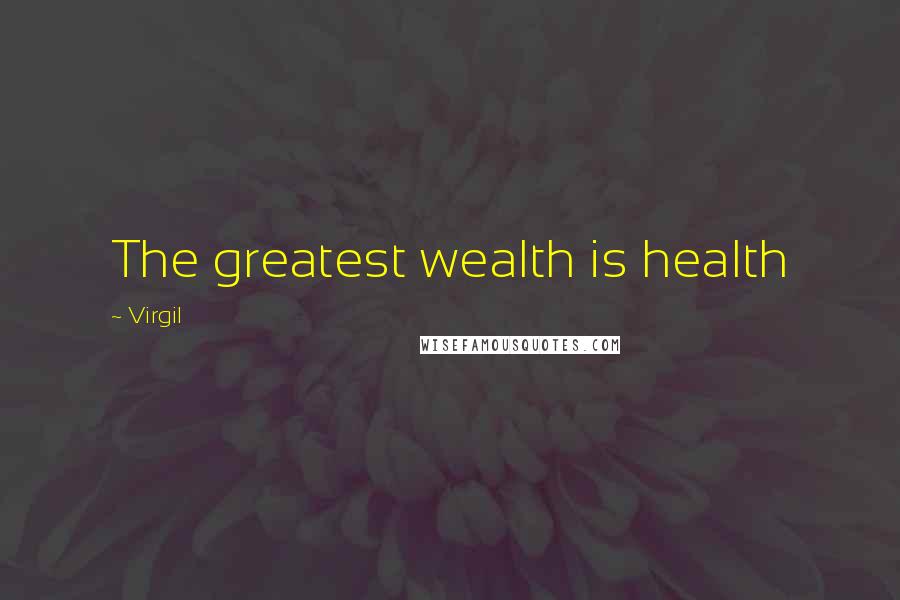 Virgil Quotes: The greatest wealth is health