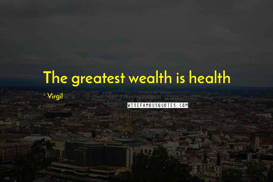 Virgil Quotes: The greatest wealth is health