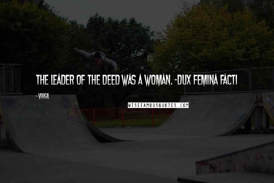 Virgil Quotes: The leader of the deed was a woman. -Dux femina facti