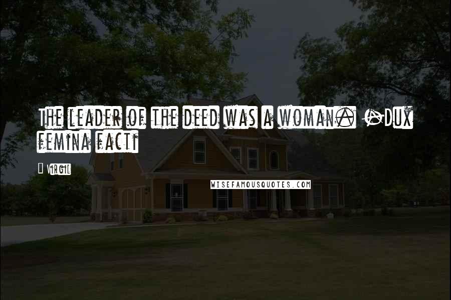 Virgil Quotes: The leader of the deed was a woman. -Dux femina facti