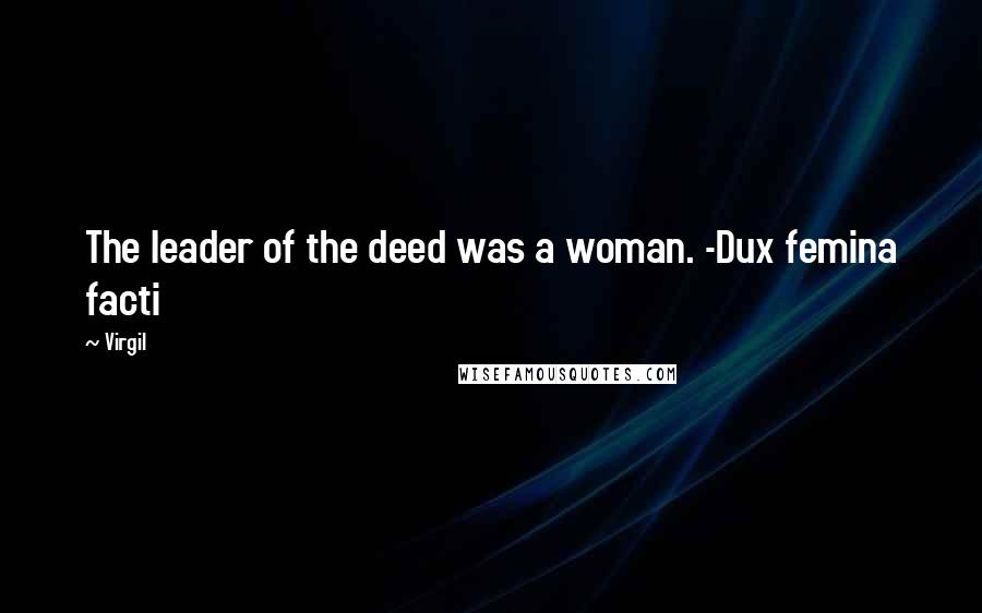 Virgil Quotes: The leader of the deed was a woman. -Dux femina facti