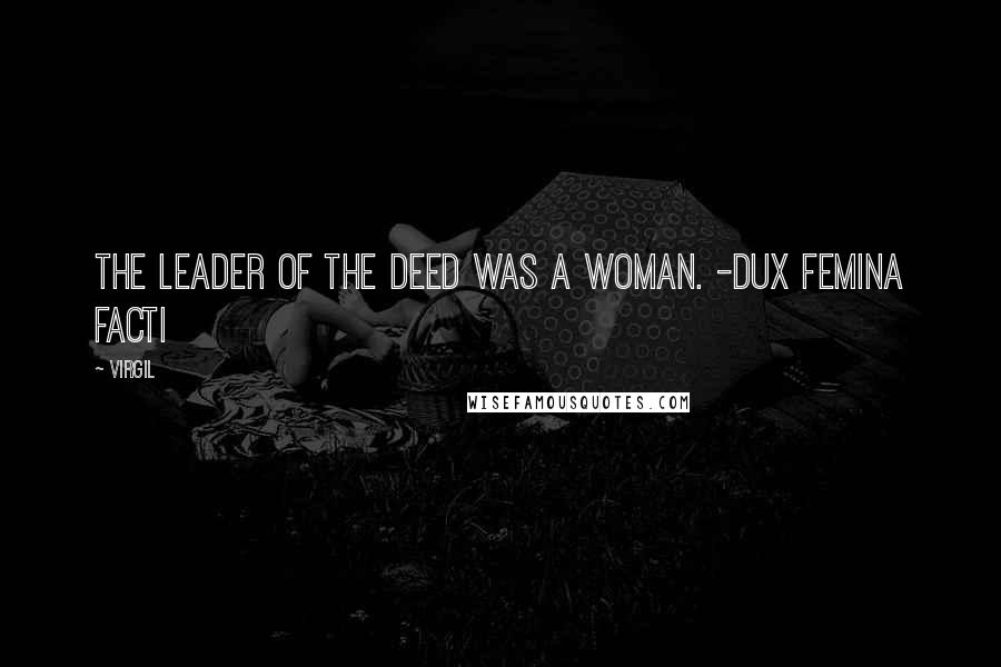 Virgil Quotes: The leader of the deed was a woman. -Dux femina facti