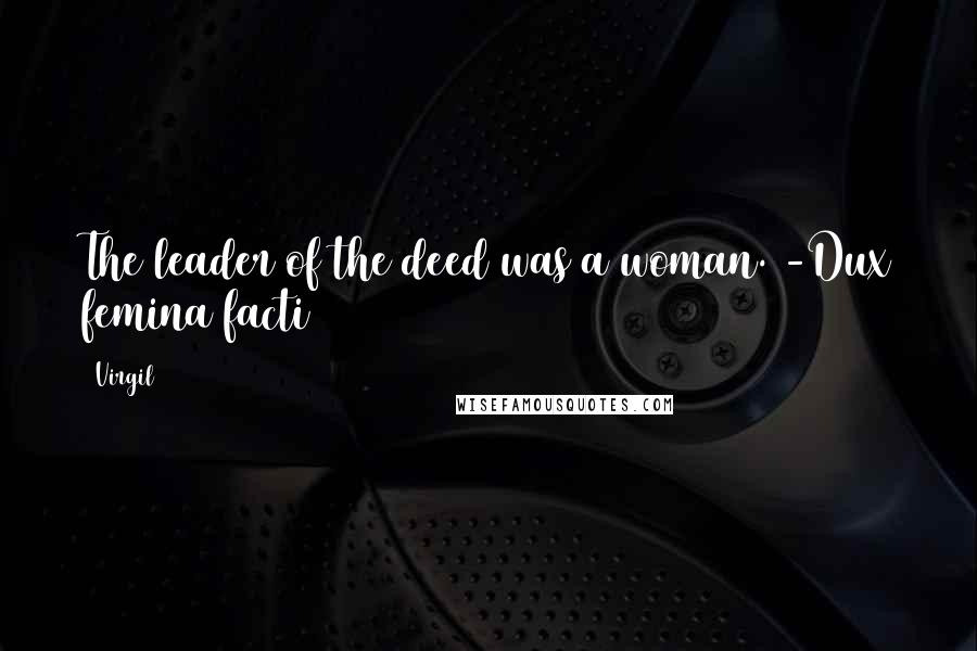 Virgil Quotes: The leader of the deed was a woman. -Dux femina facti