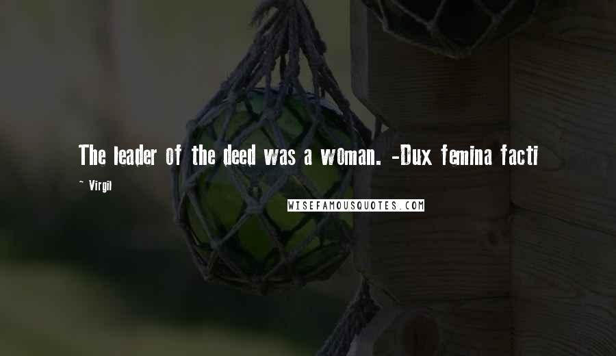 Virgil Quotes: The leader of the deed was a woman. -Dux femina facti