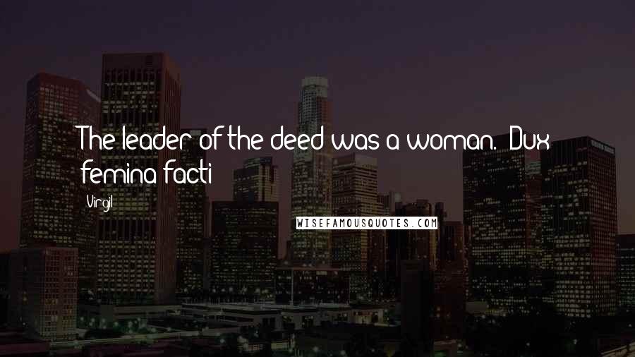 Virgil Quotes: The leader of the deed was a woman. -Dux femina facti