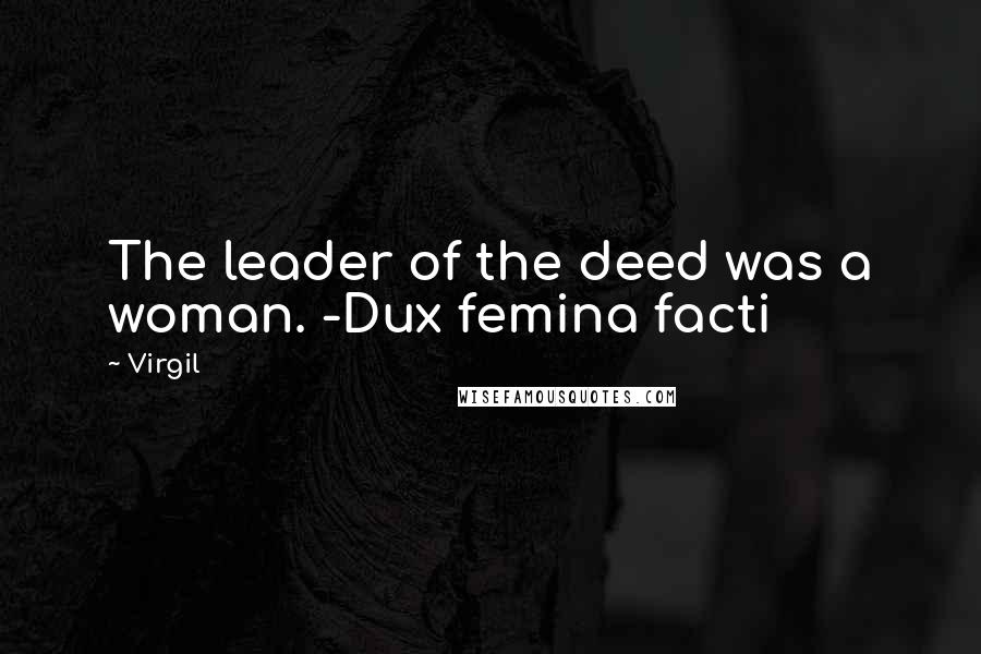 Virgil Quotes: The leader of the deed was a woman. -Dux femina facti
