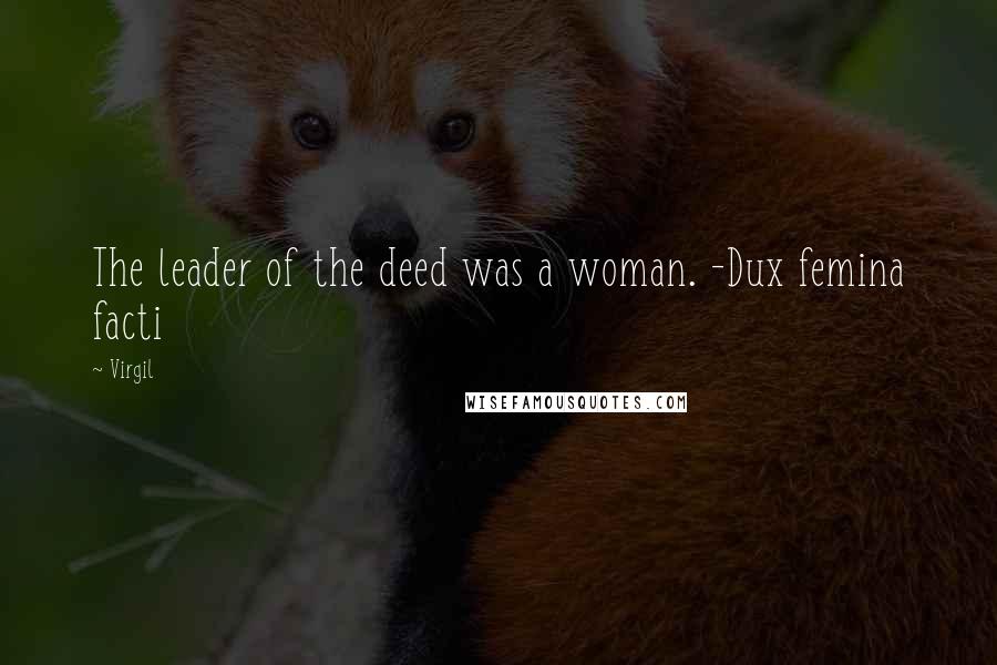 Virgil Quotes: The leader of the deed was a woman. -Dux femina facti