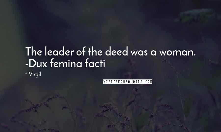 Virgil Quotes: The leader of the deed was a woman. -Dux femina facti