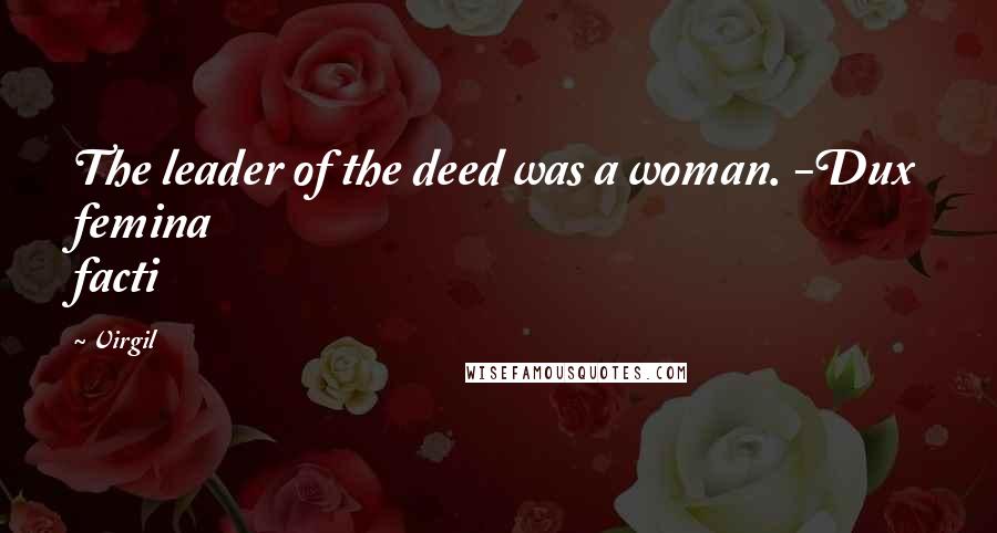 Virgil Quotes: The leader of the deed was a woman. -Dux femina facti