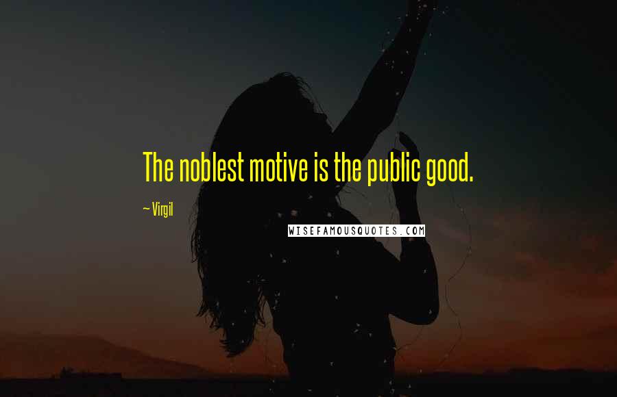 Virgil Quotes: The noblest motive is the public good.