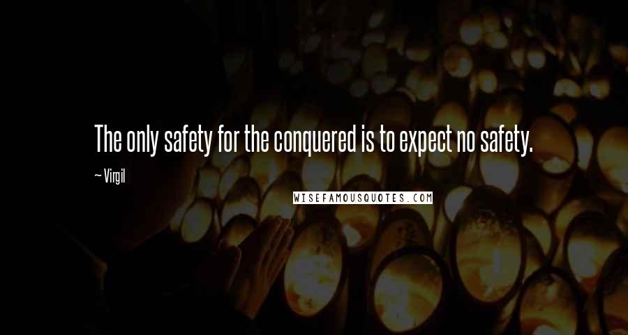 Virgil Quotes: The only safety for the conquered is to expect no safety.