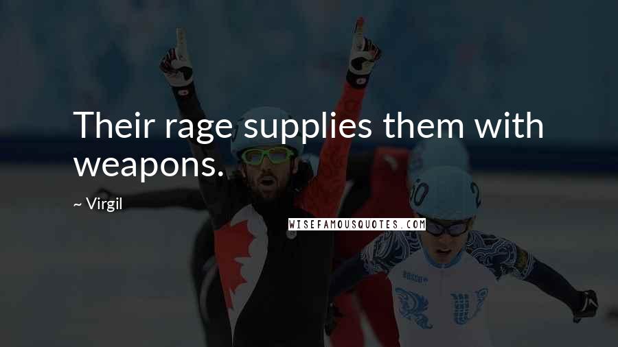 Virgil Quotes: Their rage supplies them with weapons.