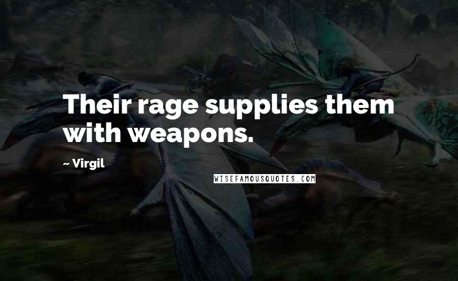 Virgil Quotes: Their rage supplies them with weapons.