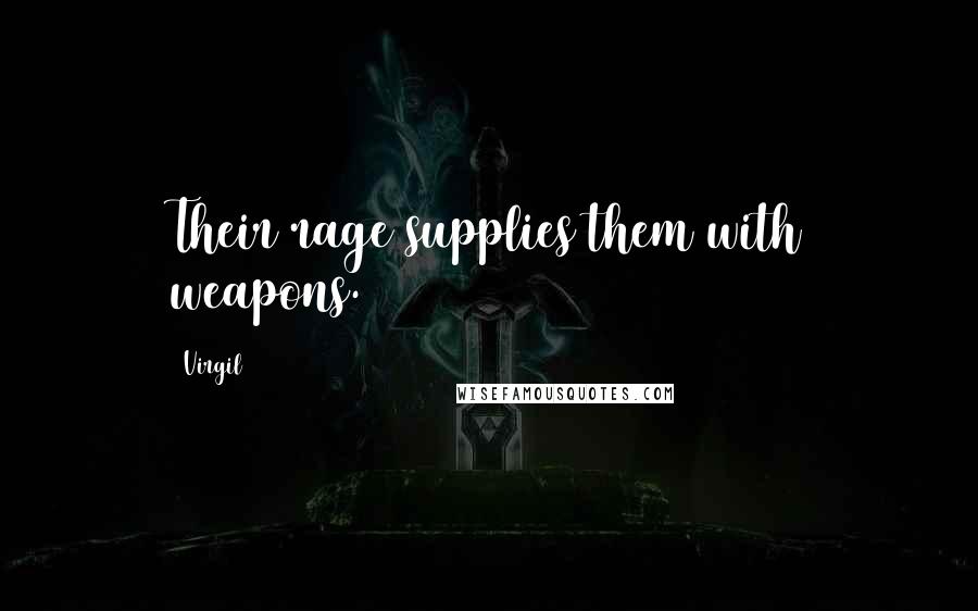 Virgil Quotes: Their rage supplies them with weapons.