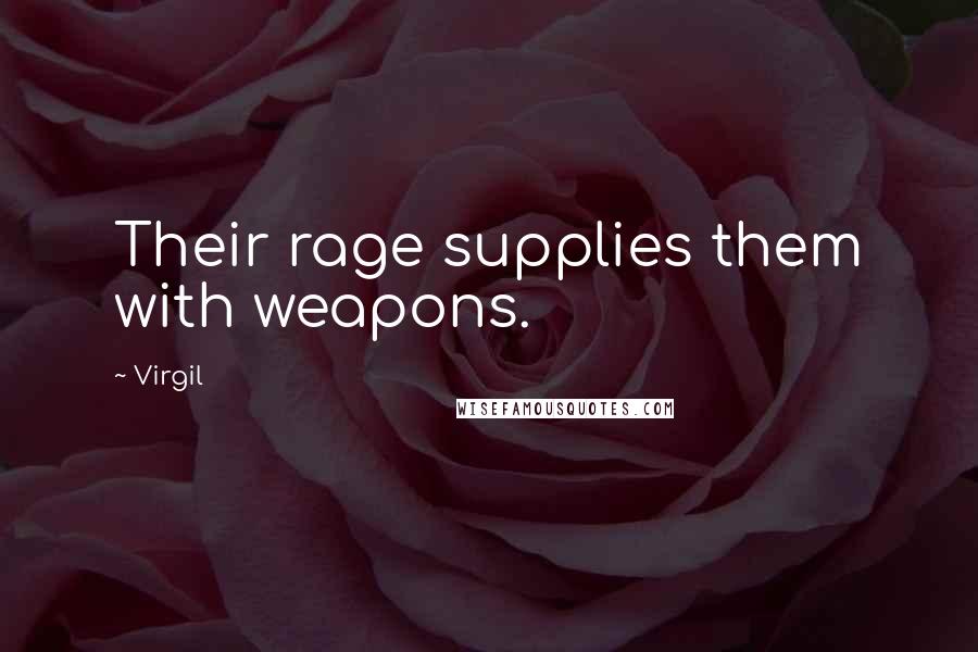 Virgil Quotes: Their rage supplies them with weapons.