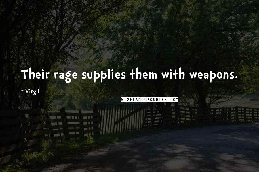 Virgil Quotes: Their rage supplies them with weapons.