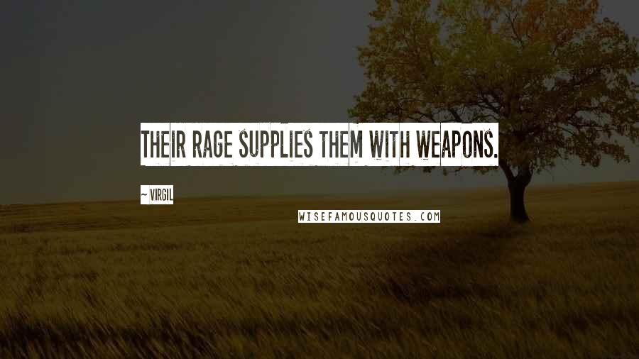 Virgil Quotes: Their rage supplies them with weapons.