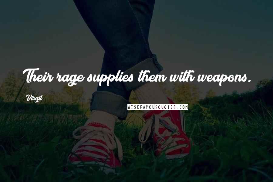 Virgil Quotes: Their rage supplies them with weapons.