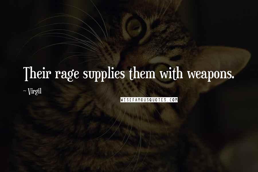 Virgil Quotes: Their rage supplies them with weapons.