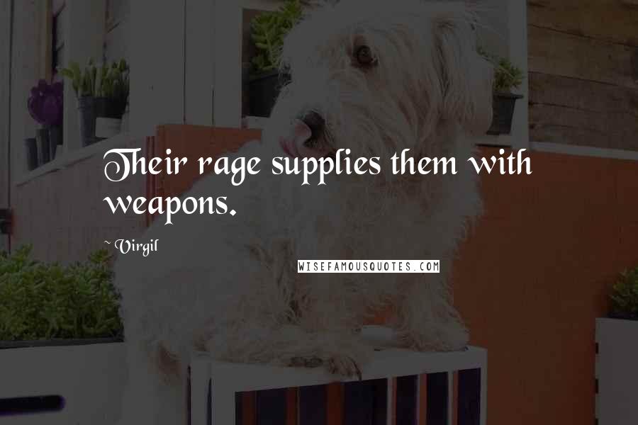 Virgil Quotes: Their rage supplies them with weapons.