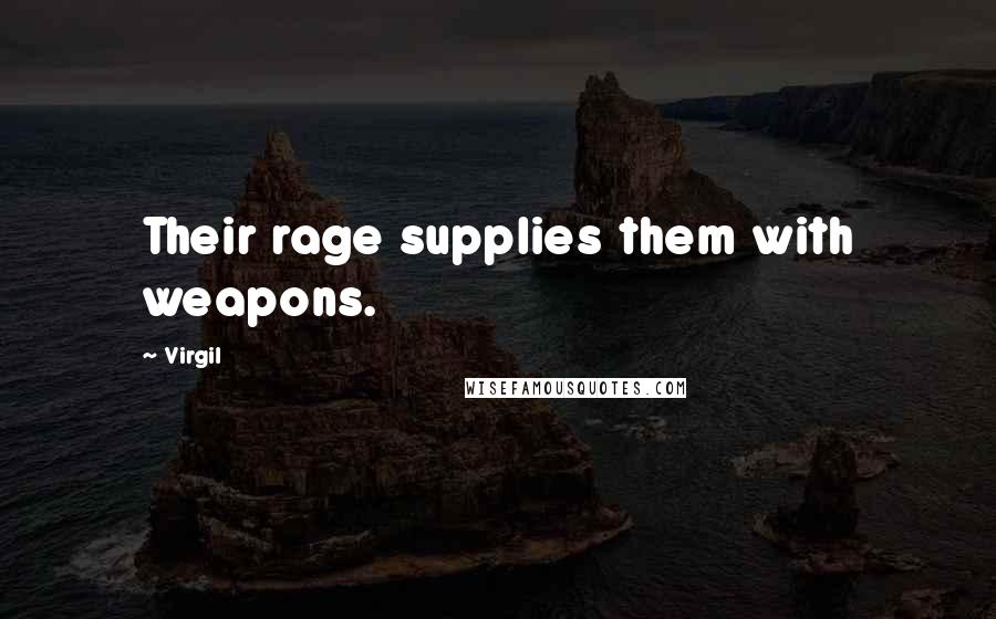 Virgil Quotes: Their rage supplies them with weapons.