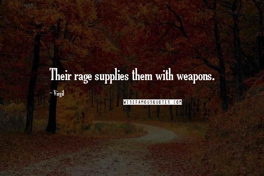 Virgil Quotes: Their rage supplies them with weapons.