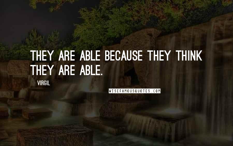 Virgil Quotes: They are able because they think they are able.