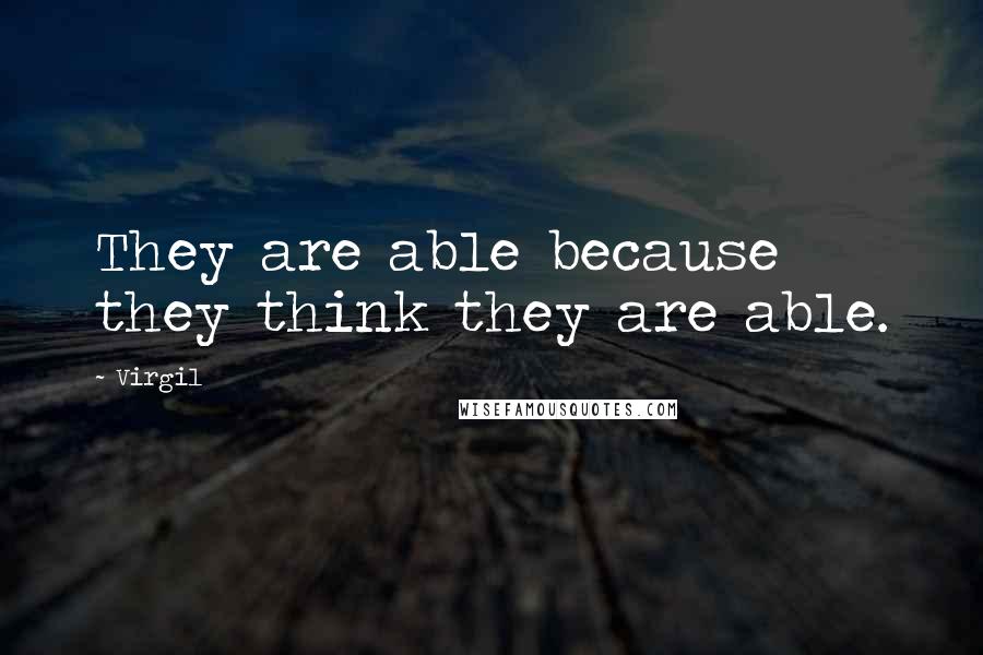 Virgil Quotes: They are able because they think they are able.