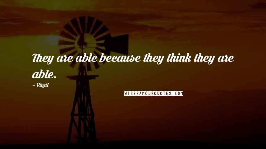 Virgil Quotes: They are able because they think they are able.