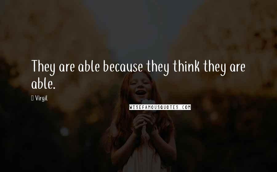 Virgil Quotes: They are able because they think they are able.