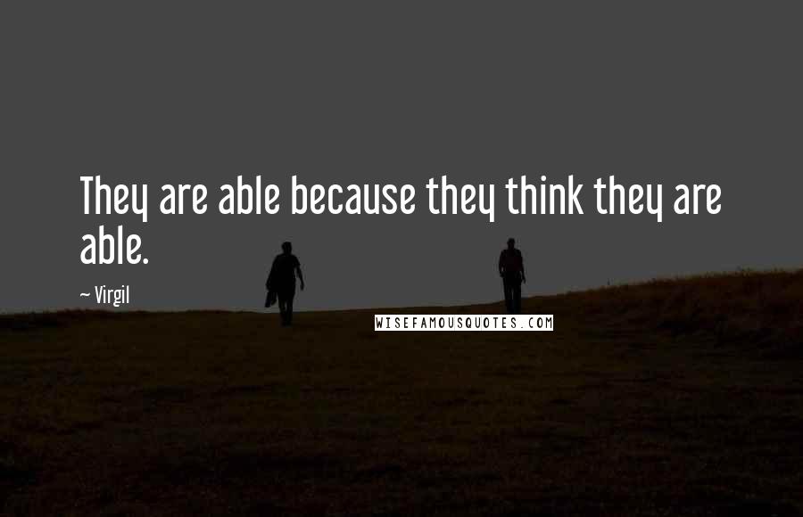 Virgil Quotes: They are able because they think they are able.