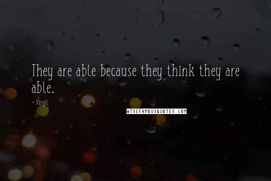 Virgil Quotes: They are able because they think they are able.