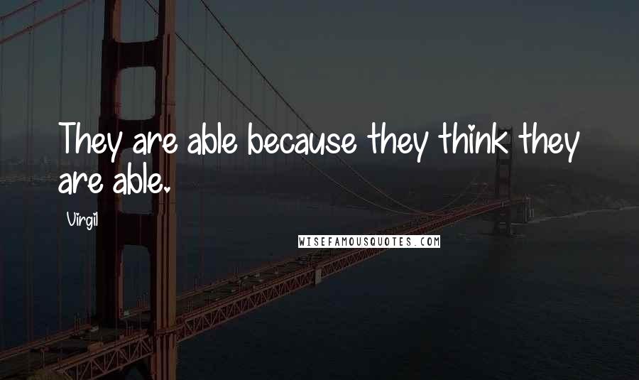 Virgil Quotes: They are able because they think they are able.