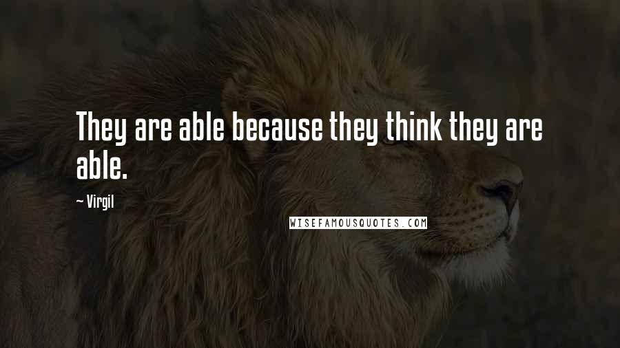 Virgil Quotes: They are able because they think they are able.