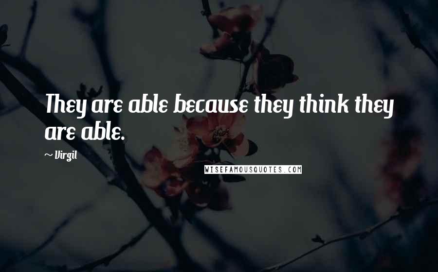 Virgil Quotes: They are able because they think they are able.