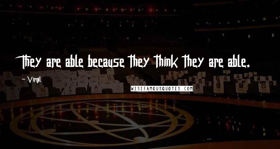 Virgil Quotes: They are able because they think they are able.