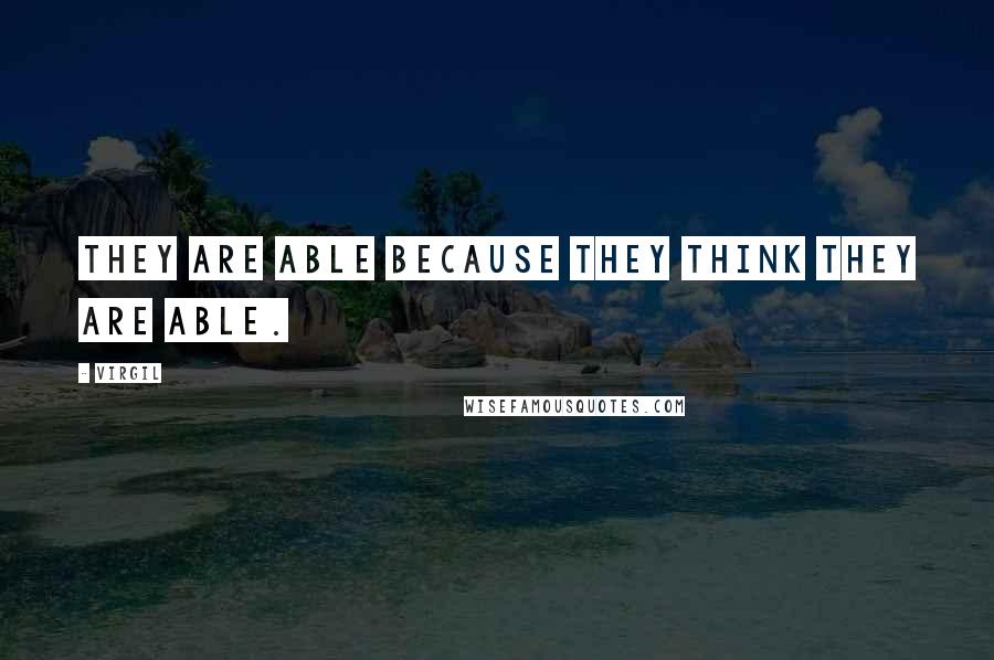 Virgil Quotes: They are able because they think they are able.