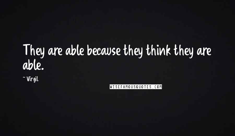 Virgil Quotes: They are able because they think they are able.