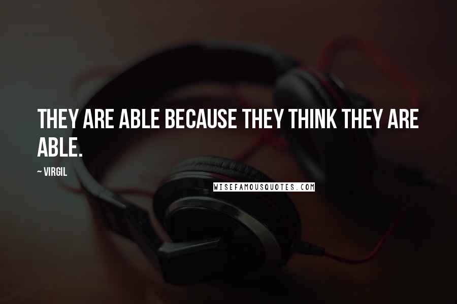 Virgil Quotes: They are able because they think they are able.