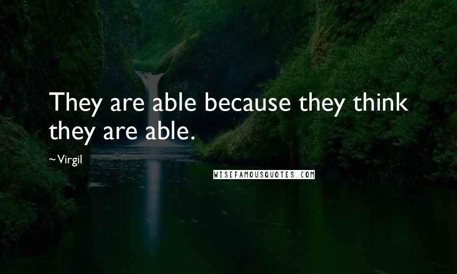 Virgil Quotes: They are able because they think they are able.