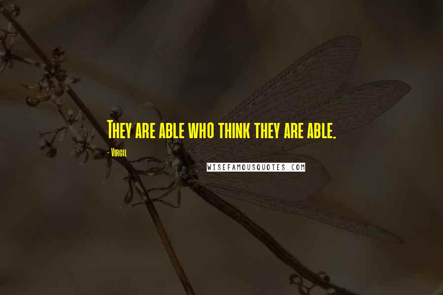 Virgil Quotes: They are able who think they are able.