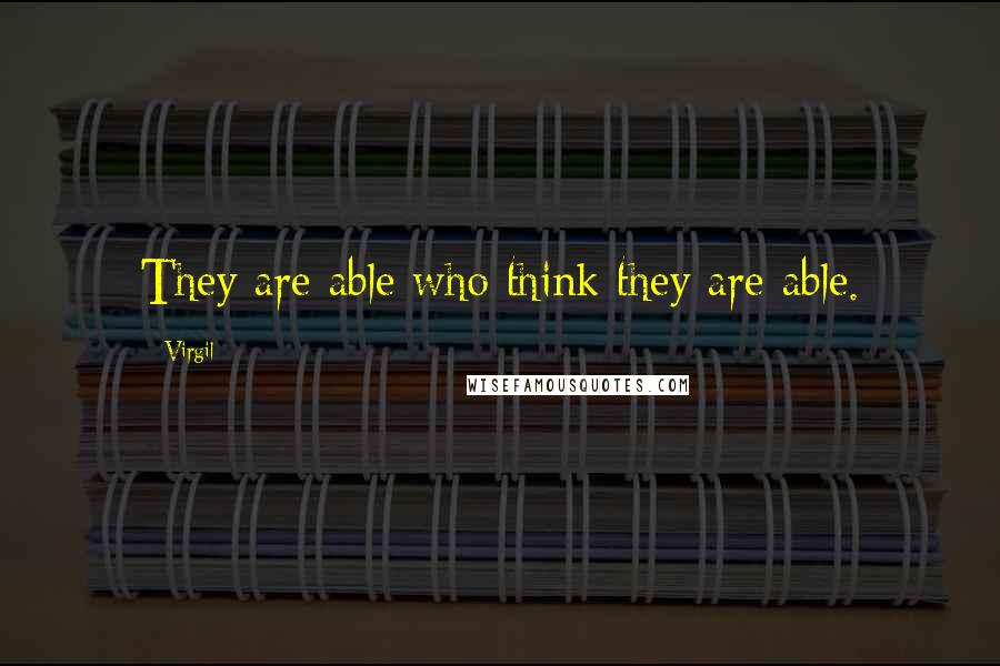 Virgil Quotes: They are able who think they are able.