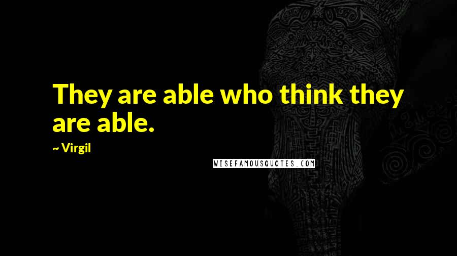 Virgil Quotes: They are able who think they are able.