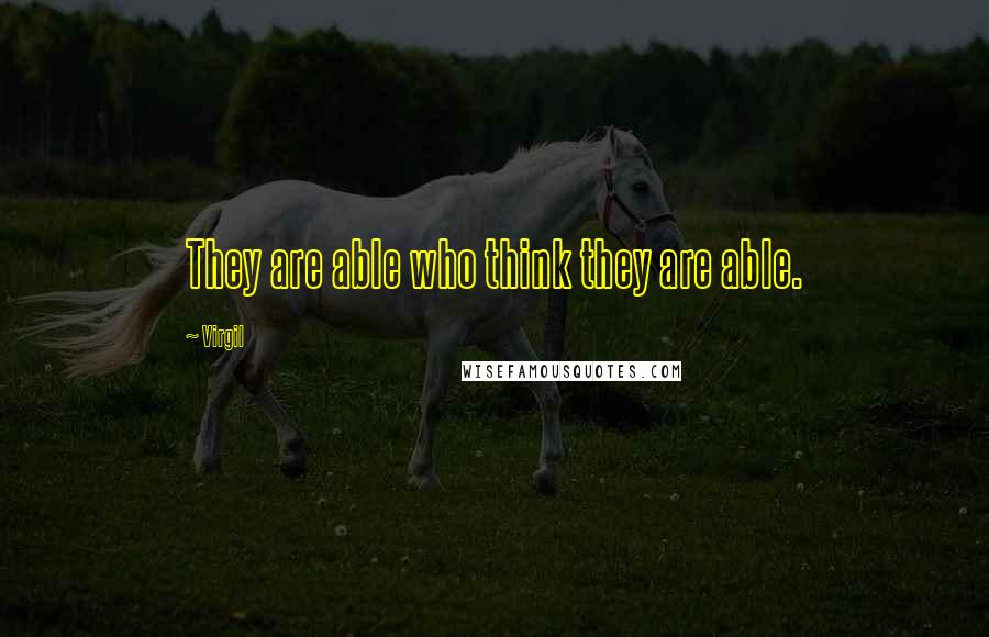 Virgil Quotes: They are able who think they are able.