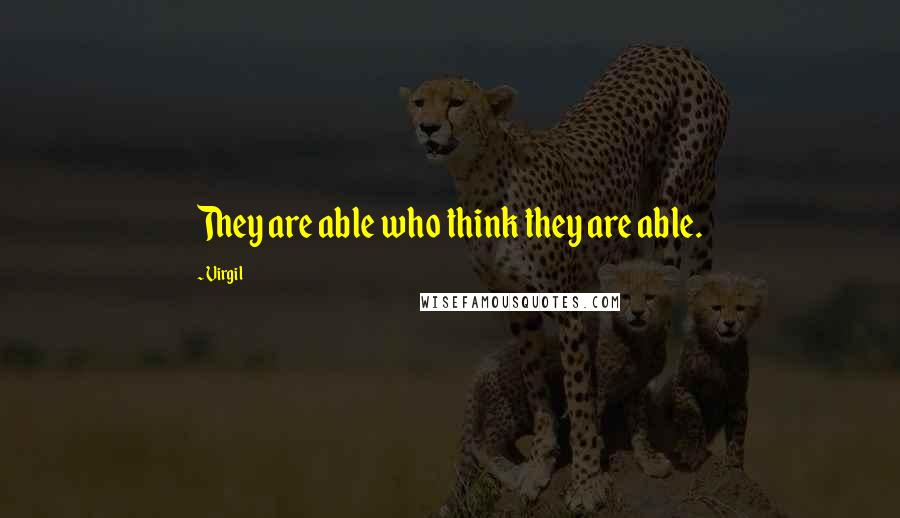 Virgil Quotes: They are able who think they are able.