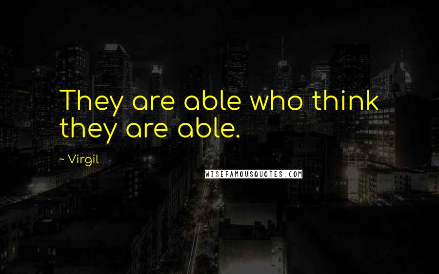 Virgil Quotes: They are able who think they are able.